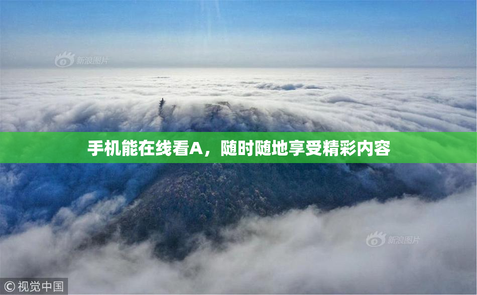 手机能在线看A，随时随地享受精彩内容