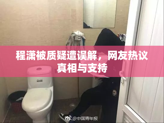程潇被质疑遭误解，网友热议真相与支持