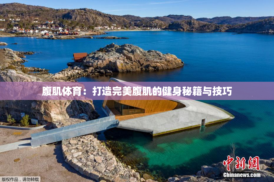 腹肌体育：打造完美腹肌的健身秘籍与技巧