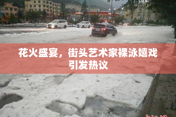 花火盛宴，街头艺术家裸泳嬉戏引发热议