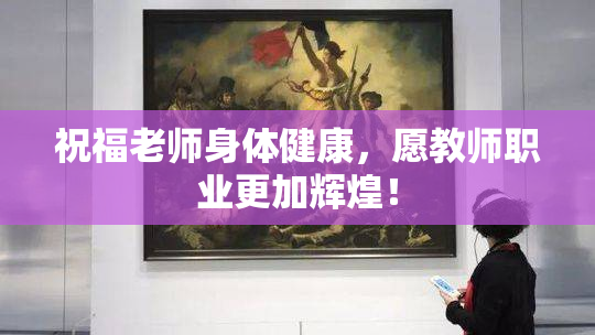 祝福老师身体健康，愿教师职业更加辉煌！