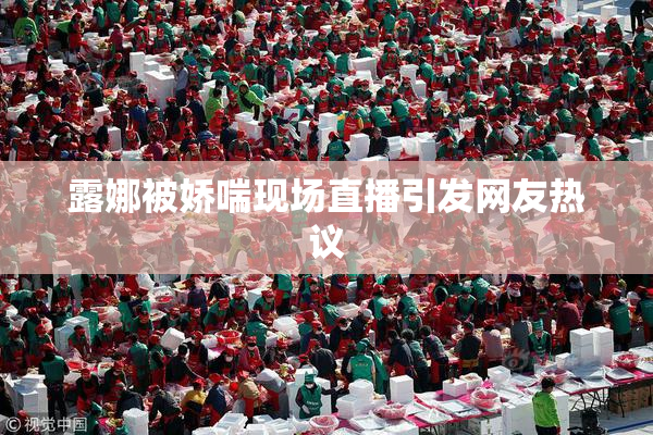 露娜被娇喘现场直播引发网友热议