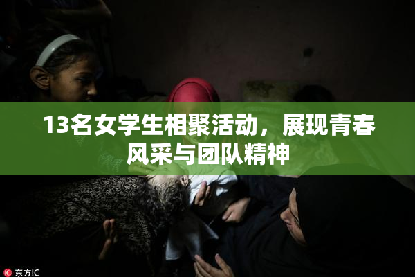 13名女学生相聚活动，展现青春风采与团队精神