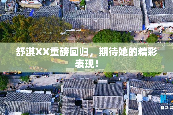舒淇XX重磅回归，期待她的精彩表现！
