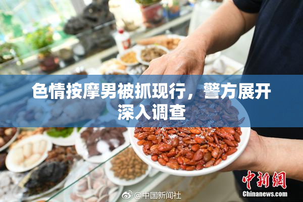 色情按摩男被抓现行，警方展开深入调查