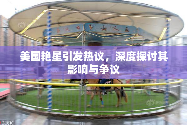 美国艳星引发热议，深度探讨其影响与争议