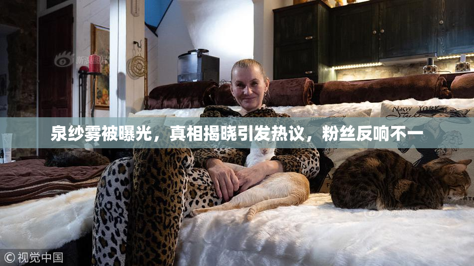 泉纱雾被曝光，真相揭晓引发热议，粉丝反响不一