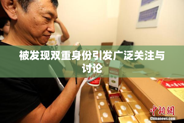 被发现双重身份引发广泛关注与讨论
