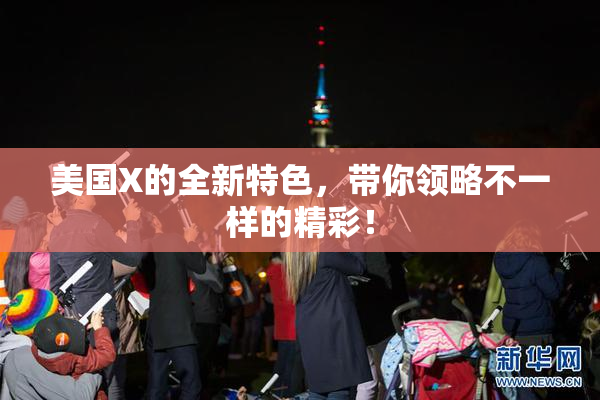 美国X的全新特色，带你领略不一样的精彩！
