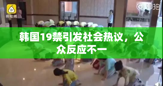 韩国19禁引发社会热议，公众反应不一