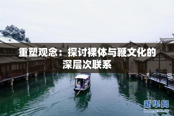重塑观念：探讨裸体与鞭文化的深层次联系