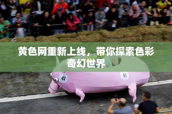黄色网重新上线，带你探索色彩奇幻世界