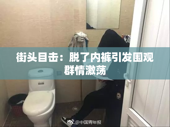 街头目击：脱了内裤引发围观群情激荡