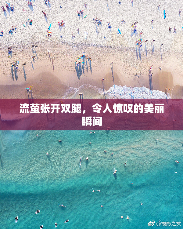 流萤张开双腿，令人惊叹的美丽瞬间