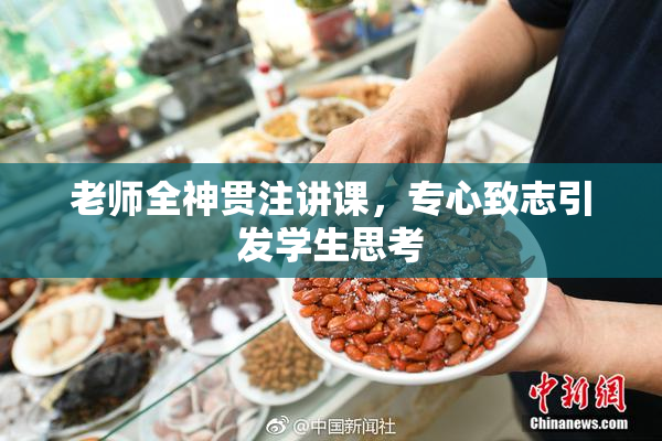 老师全神贯注讲课，专心致志引发学生思考