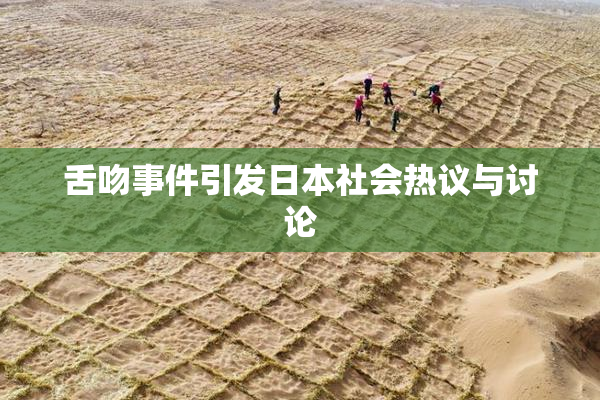 舌吻事件引发日本社会热议与讨论