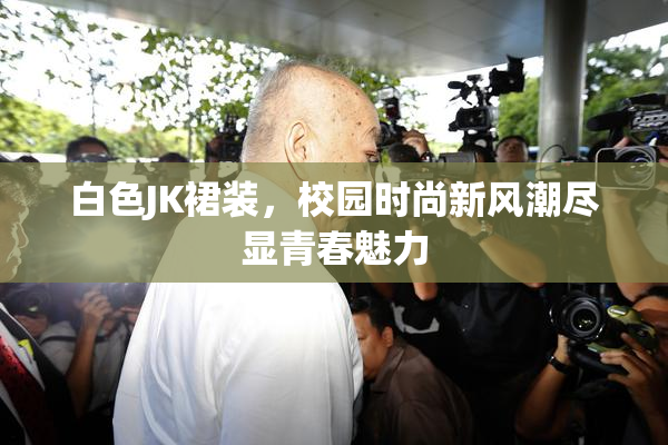 白色JK裙装，校园时尚新风潮尽显青春魅力
