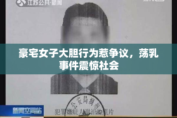 豪宅女子大胆行为惹争议，荡乳事件震惊社会