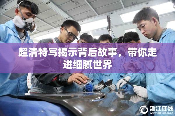 超清特写揭示背后故事，带你走进细腻世界