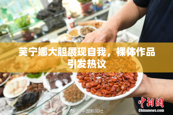 芙宁娜大胆展现自我，裸体作品引发热议
