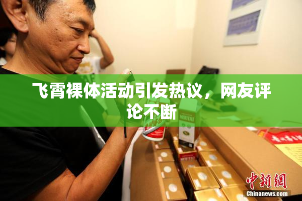 飞霄裸体活动引发热议，网友评论不断