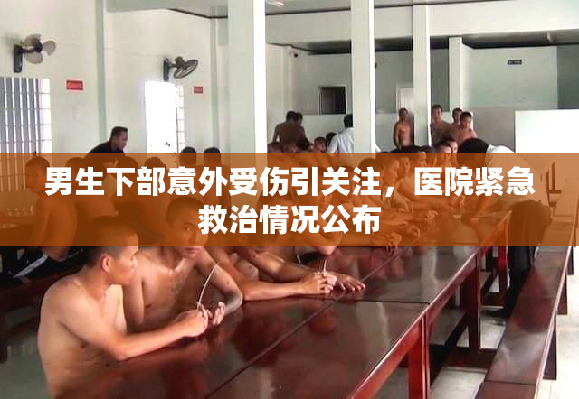 男生下部意外受伤引关注，医院紧急救治情况公布