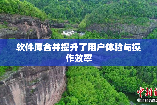软件库合并提升了用户体验与操作效率