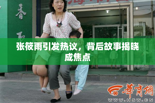 张筱雨引发热议，背后故事揭晓成焦点