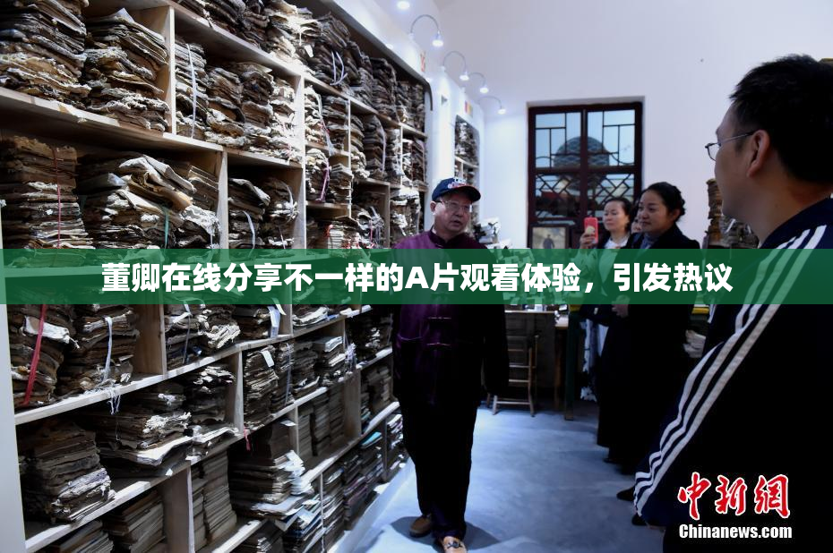 董卿在线分享不一样的A片观看体验，引发热议