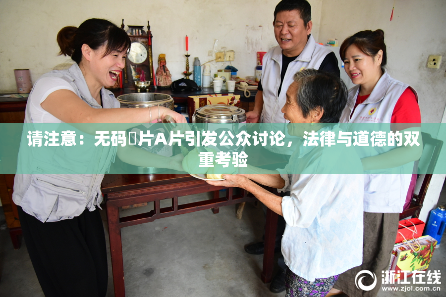 请注意：无码婬片A片引发公众讨论，法律与道德的双重考验