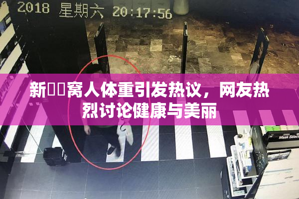 新妺妺窝人体重引发热议，网友热烈讨论健康与美丽