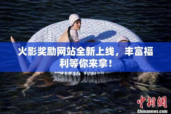 火影奖励网站全新上线，丰富福利等你来拿！