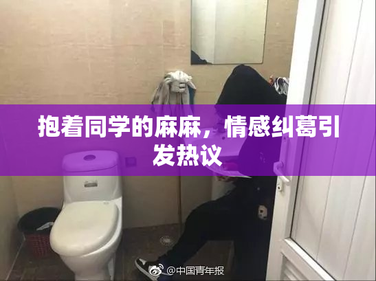 抱着同学的麻麻，情感纠葛引发热议