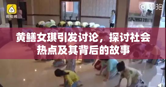 黄鳝女琪引发讨论，探讨社会热点及其背后的故事