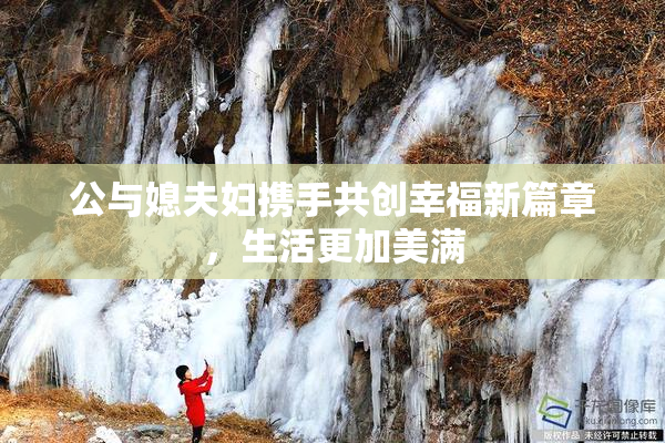公与媳夫妇携手共创幸福新篇章，生活更加美满