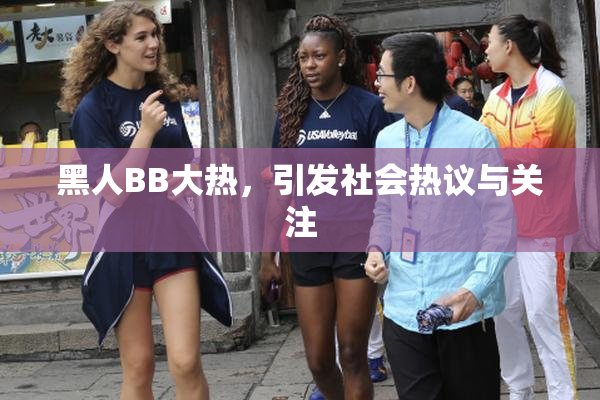 黑人BB大热，引发社会热议与关注