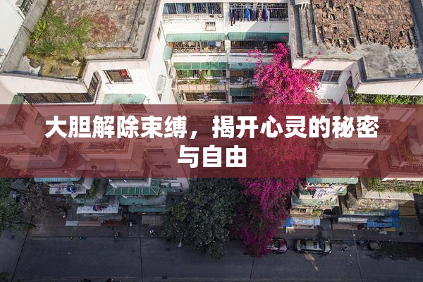 大胆解除束缚，揭开心灵的秘密与自由