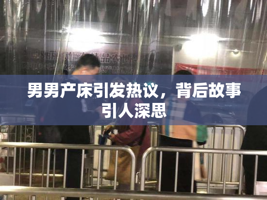 男男产床引发热议，背后故事引人深思