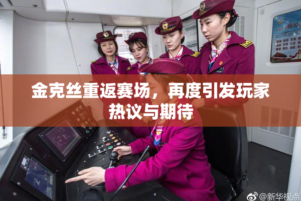 金克丝重返赛场，再度引发玩家热议与期待