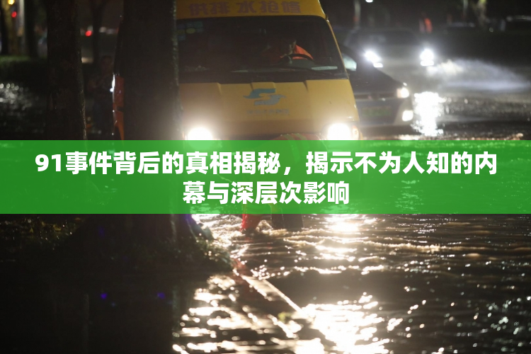 91事件背后的真相揭秘，揭示不为人知的内幕与深层次影响