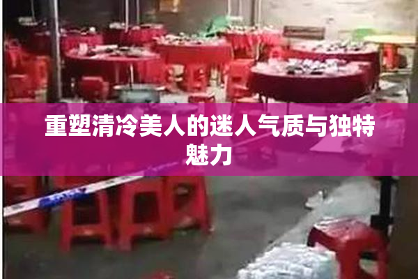 重塑清冷美人的迷人气质与独特魅力